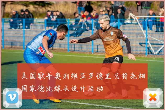美国歌手奥利维亚罗德里戈将亮相国家德比球衣设计活动