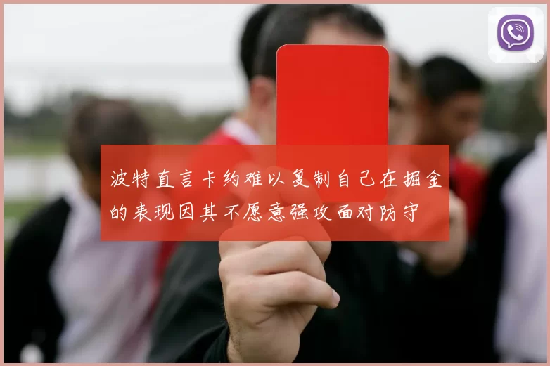 波特直言卡约难以复制自己在掘金的表现因其不愿意强攻面对防守